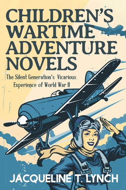 Children's Wartime Adventure Novels: The Silent Generation's Vicarious Experience of World War II, (Hardcover)