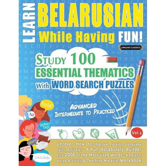 Learn Belarusian While Having Fun! - Advanced: Intermediate to Practiced - Study 100 Essential Thematics with Word Searc, (Paperback)