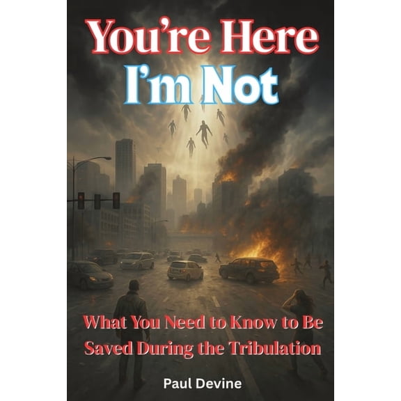 You're Here, I'm Not!: What You Need to Know to Be Saved During the Tribulation, (Paperback)