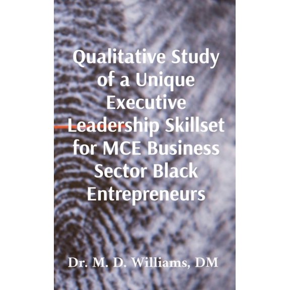 Qualitative Study of a Unique Executive Leadership Skillset for MCE Business Sector Black Entrepreneurs, (Hardcover)