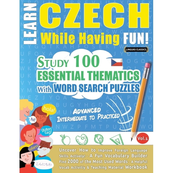 Learn Czech While Having Fun! - Advanced: Intermediate to Practiced - Study 100 Essential Thematics with Word Search Puz, (Paperback)