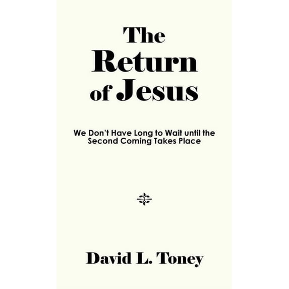 The Return of Jesus: We Don't Have Long to Wait until the Second Coming Takes Place, (Hardcover)