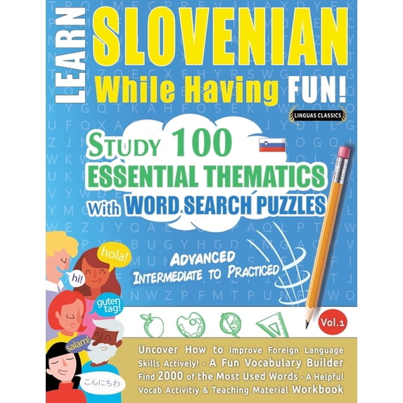 Learn Slovenian While Having Fun! - Advanced: Intermediate to Practiced - Study 100 Essential Thematics with Word Search, (Paperback)