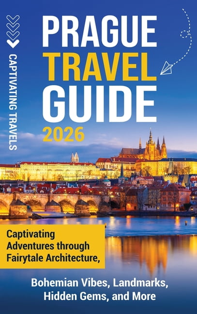 Prague Travel Guide: Captivating Adventures Through Fairytale Architecture, Bohemian Vibes, Landmarks, Hidden Gems, and , (Hardcover)