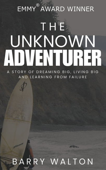 The Unknown Adventurer: A Story of Dreaming Big, Living Big and Learning From Failure, (Hardcover)