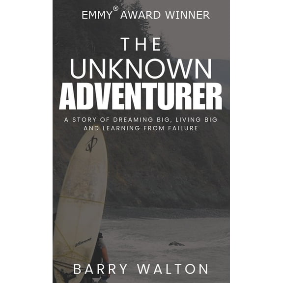 The Unknown Adventurer: A Story of Dreaming Big, Living Big and Learning From Failure, (Hardcover)