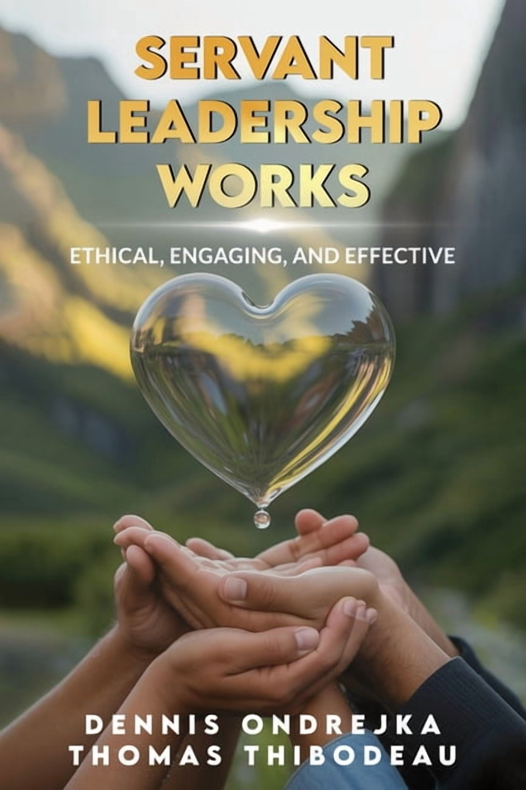 Servant Leadership Works: Ethical, Engaging, and Effective, (Paperback)