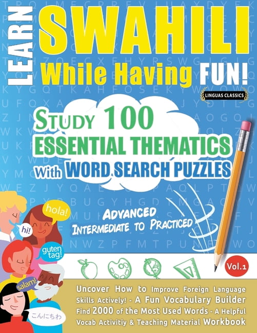 Learn Swahili While Having Fun! - Advanced: Intermediate to Practiced - Study 100 Essential Thematics with Word Search P, (Paperback)