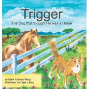 Trigger The Dog that thought He was a Horse, Hardcover