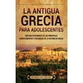 thumbnail image 1 of La antigua Grecia para adolescentes: Una guÃ­a apasionante de los principales acontecimientos y personajes de la historia, (Hardcover), 1 of 1