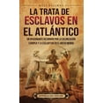 thumbnail image 1 of La trata de esclavos en el AtlÃ¡ntico: Un apasionante recorrido por la colonizaciÃ³n europea y la esclavitud en el Nuevo M, (Hardcover), 1 of 1
