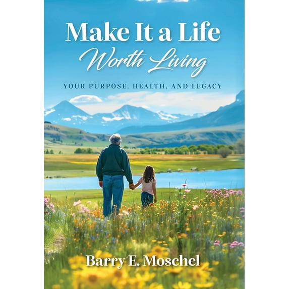 Make It a Life Worth Living: Your Purpose, Health, and Legacy, (Hardcover)