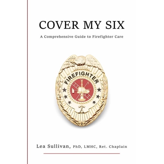 Cover My Six: A Comprehensive Guide to Firefighter Care, (Paperback)