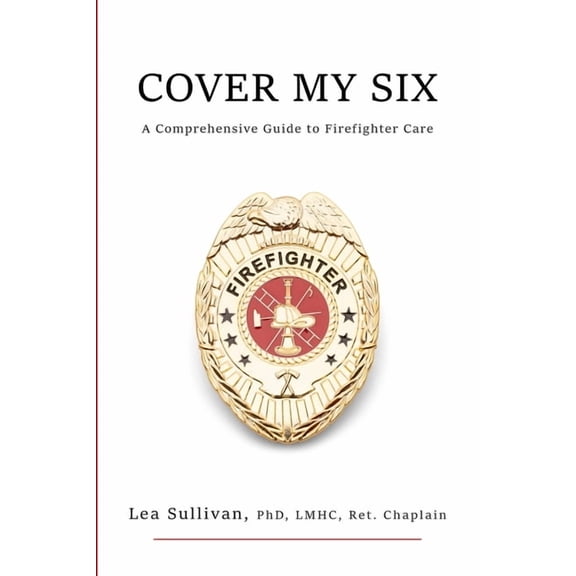 Cover My Six: A Comprehensive Guide to Firefighter Care, (Paperback)