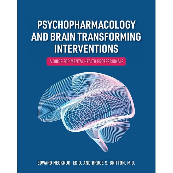 Psychopharmacology and Brain Transforming Interventions: A Guide for Mental Health Professionals, (Paperback)