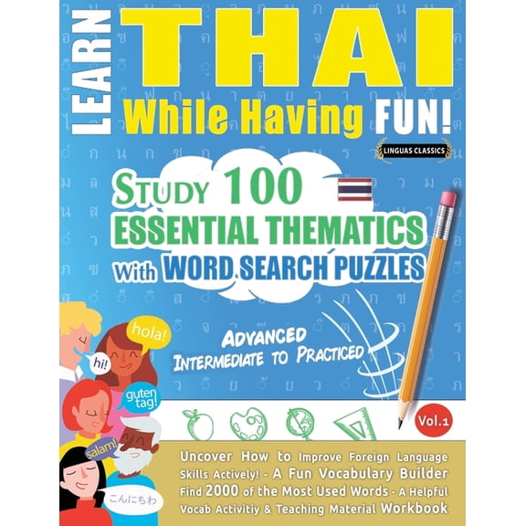 Learn Thai While Having Fun! - Advanced: Intermediate to Practiced - Study 100 Essential Thematics with Word Search Puzz, (Paperback)