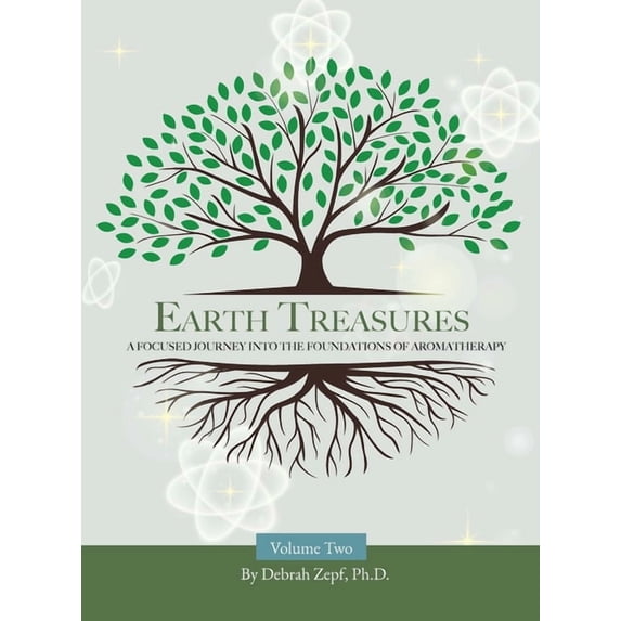 Earth Treasures Earth Treasures: A Focused Journey into the Foundations of Aromatherapy - Volume 2, Book 2, (Hardcover)