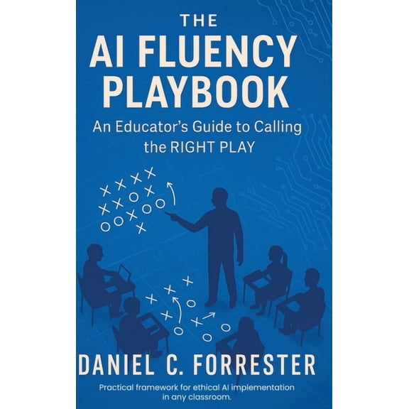The AI Fluency Playbook: An Educator's Guide to Calling The Right Play, (Hardcover)
