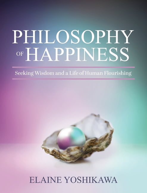 Philosophy of Happiness: Seeking Wisdom and a Life of Human Flourishing, (Hardcover)