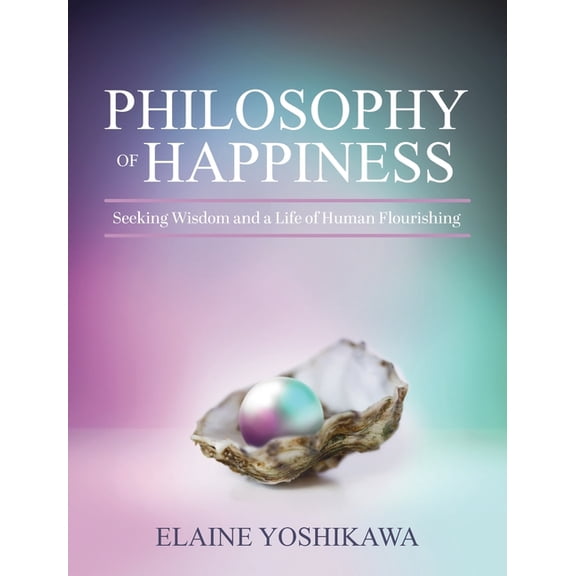 Philosophy of Happiness: Seeking Wisdom and a Life of Human Flourishing, (Hardcover)