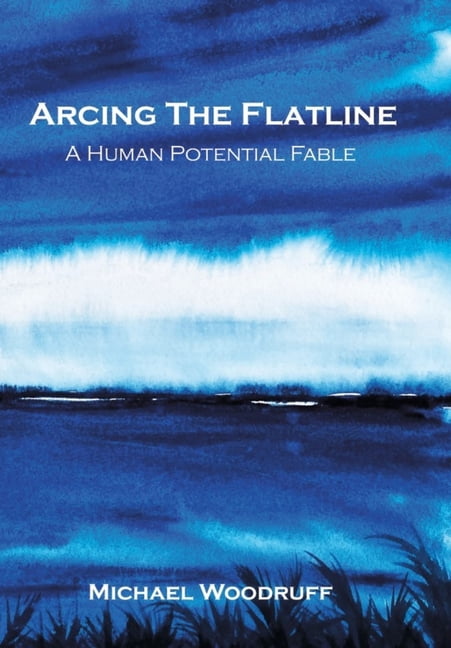 Ellipsis Arcing The Flatline: A Human Potential Fable, Book 1, (Hardcover)