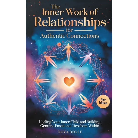 The Inner Work of Relationships for Authentic Connections: Healing Your Inner Child and Building Genuine Emotional Ties , (Hardcover)