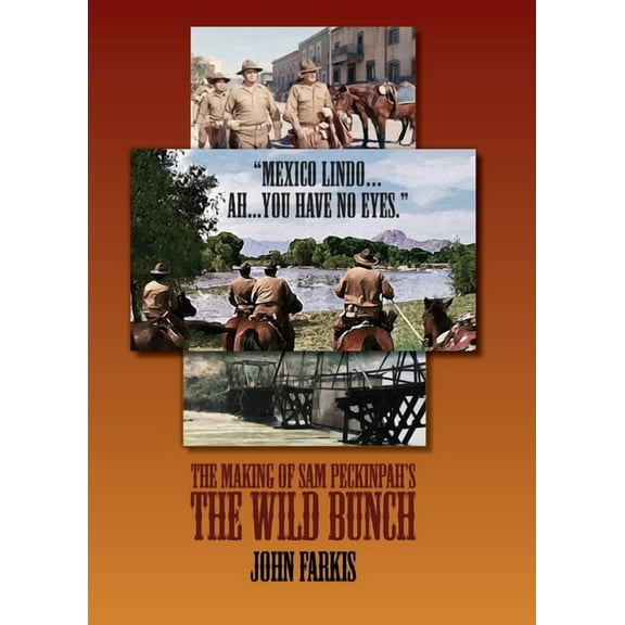 "Mexico Lindo...Ah...You Have No Eyes." - The Making of Sam Peckinpah's The Wild Bunch, (Hardcover)