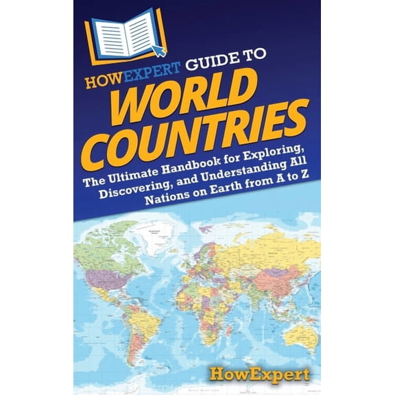 HowExpert Guide to World Countries: The Ultimate Handbook for Exploring, Discovering, and Understanding All Nations on E, (Hardcover)