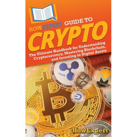 HowExpert Guide to Crypto: The Ultimate Handbook for Understanding Cryptocurrency, Mastering Blockchain, and Investing i, (Hardcover)