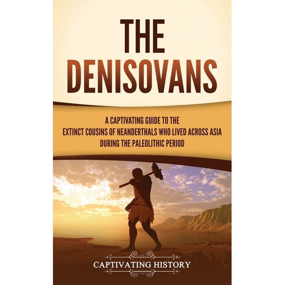The Denisovans: A Captivating Guide to the Extinct Cousins of Neanderthals Who Lived Across Asia during the Paleolithic , (Hardcover)