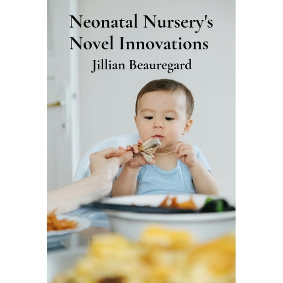 Neonatal Nursery's Novel Innovations: New methods in infant care; nurturing infants and fostering healthy neurologi, (Paperback)