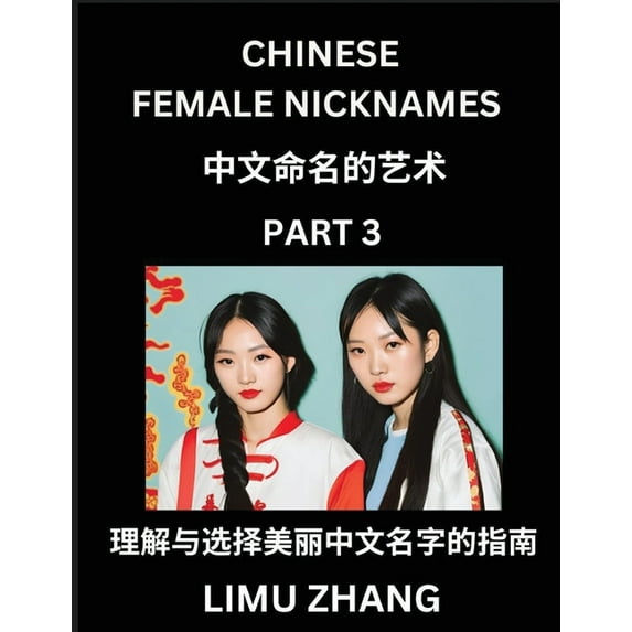Chinese Female Nicknames (Part 3)- Find Perfect Names for Babies, Young, Teens, Adults, Discover Mandarin Chinese Langua, (Paperback)
