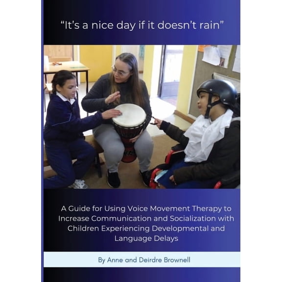 "It's a nice day if it doesn't rain": A Guide for Using Voice Movement Therapy to Increase Communication and Socializati, (Paperback)