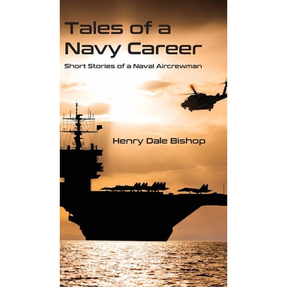 Tales of a Navy Career: Short Stories of a Naval Aircrewman, (Hardcover)