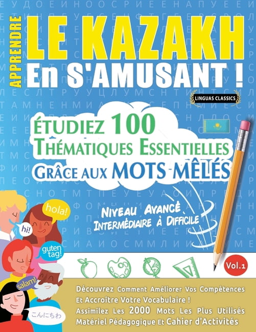 Apprendre Le Kazakh En s'Amusant - Niveau AvancÃ©: IntermÃ©diaire Ã Difficile - Ãtudiez 100 ThÃ©matiques Essentielles , (Paperback)