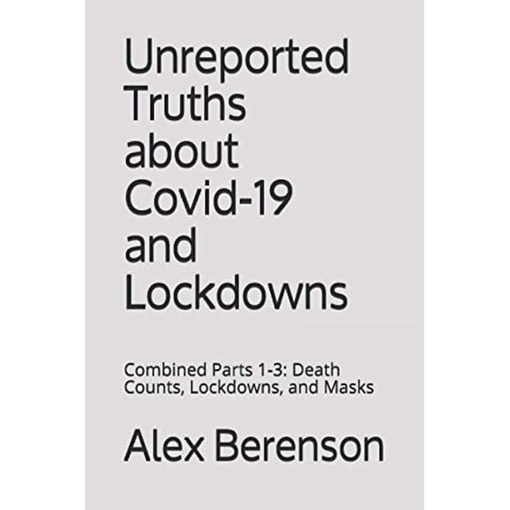 Pre-Owned UNREPORTED TRUTHS ABOUT COVID-19 AND LOCKDOWNS: Combined Parts 1-3: Death Counts, Lockdowns, and Masks Paperback Alex Berenson, Berenson