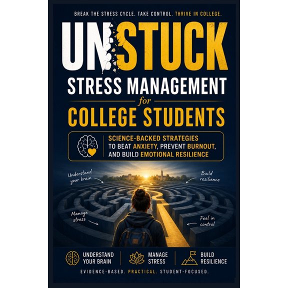 UNSTUCK-stress management guide for college students: A Science-Based Guide to Stress Management, Burnout Recovery, and , (Paperback)