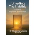 thumbnail image 1 of UNVEILING THE INVISIBLE When Faith, Imagination, and Spirit Align, (Paperback), 1 of 1