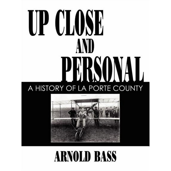 Up Close and Personal: A History of La Porte County (Paperback)