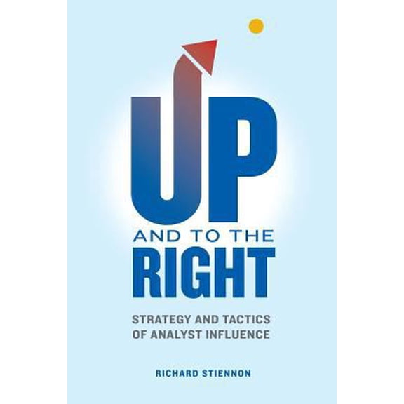 Pre-Owned UP and to the RIGHT: Strategy and Tactics of Analyst Influence: A complete guide to analyst influence (Paperback) 0985460709 9780985460709