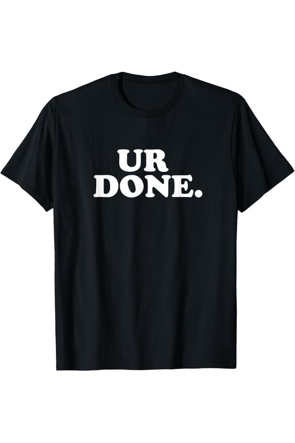 UR Done - Funny You're Done T-Shirt