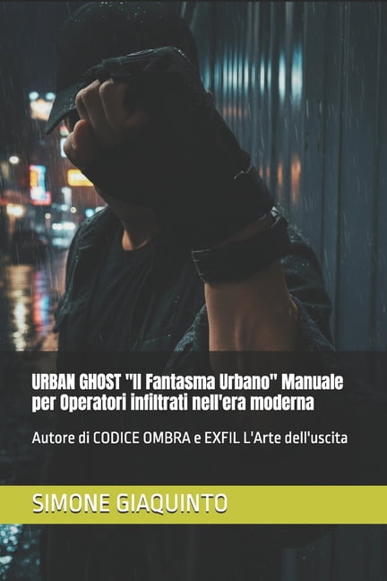 URBAN GHOST "Il Fantasma Urbano" Manuale per Operatori infiltrati nell'era moderna: Autore di CODICE OMBRA e EXFIL L'Art, (Paperback)