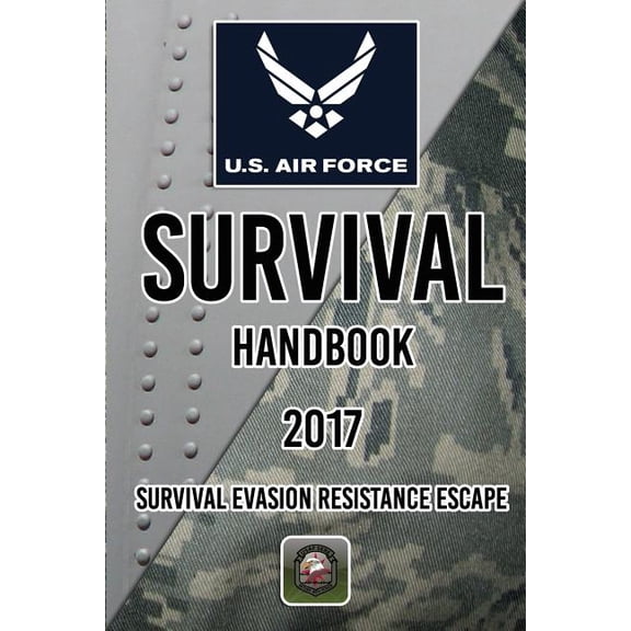 US Air Force Survival Handbook 2017: Survival Evasion Resistance Escape (Paperback) by Department Of The Army