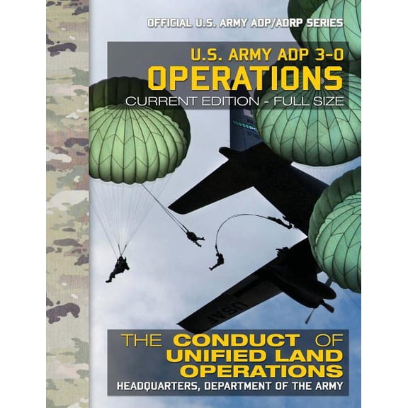 US Army ADP 3-0 Operations: The Conduct of Unified Land Operations: Current, Full-Size Edition - (Paperback) by U S Army