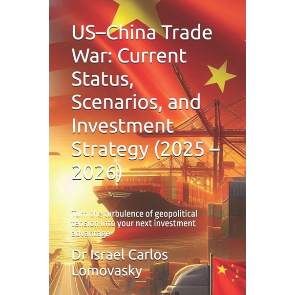 US-China Trade War: Current Status, Scenarios, and Investment Strategy (2025 - 2026): Turn the turbulence of geopolitica, (Paperback)