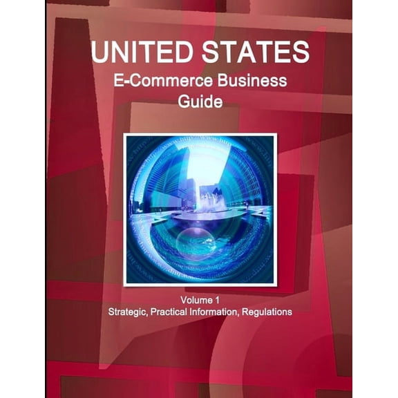 US E-Commerce Business Guide Volume 1 Strategic, Practical Information, Regulations, (Paperback)