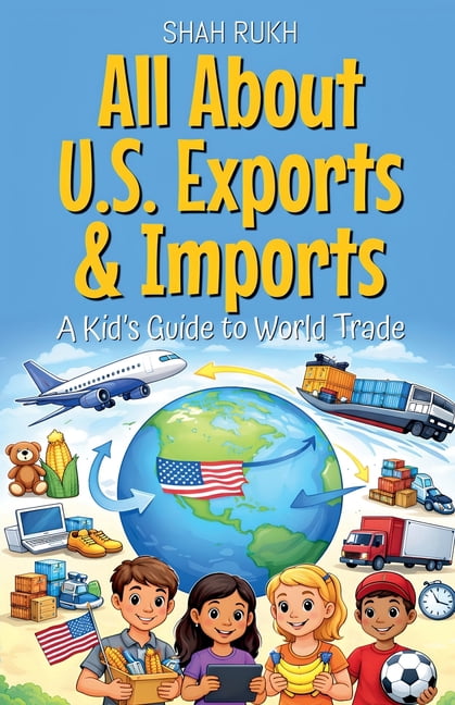 USA Knowledge Books for Kids All About U.S. Exports & Imports: A Kid's Guide to World Trade, Book 21, (Paperback)