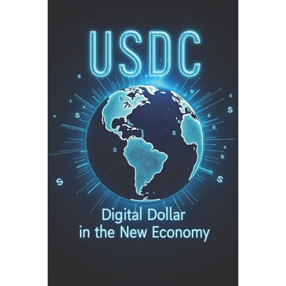 USDC Digital Dollar in the New Economy: How USDC is shaping a new era of finance and global payments, (Paperback)