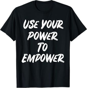 USE YOUR POWER TO EMPOWER EQUALITY RIGHTS T-Shirt - Walmart.com