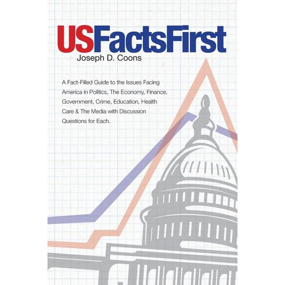 USFactsFirst : A Fact-Filled Guide to the Issues Facing America in Politics, The Economy, Finance, Government, Crime, Education, Health Care & The Media with Discussion Questions for Each. (Paperback)